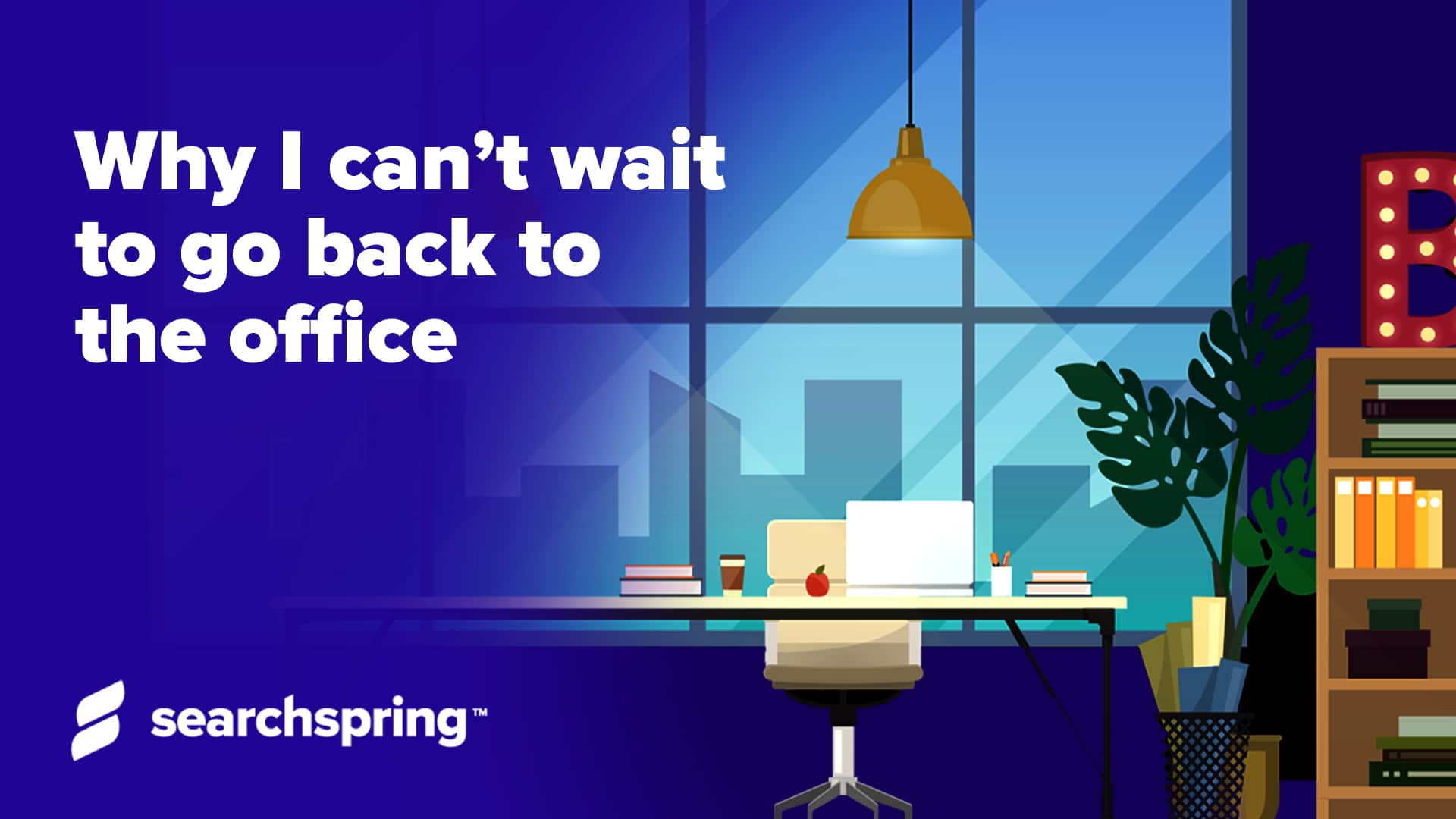 Why I Can’t Wait to Go Back to the Office - Searchspring