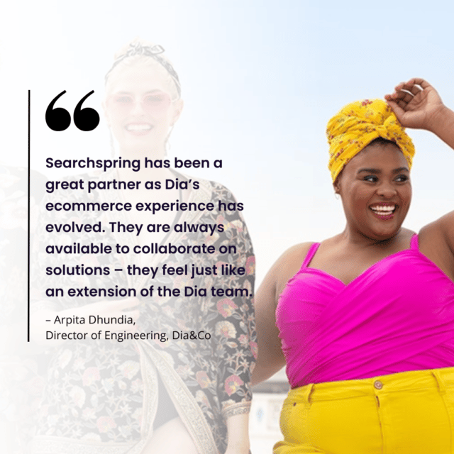 quote: “Searchspring has been a great partner as Dia’s ecommerce experience has evolved. They are always available to collaborate on solutions – they feel just like an extension of the Dia team.” – Arpita Dhundia, Director of Engineering, Dia&Co two women in swimwear smiling