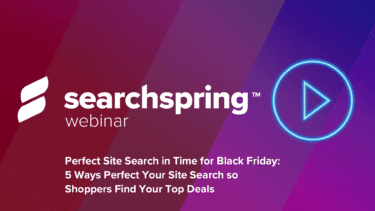 Perfect Site Search in Time for Black Friday webinar wednesday August 30 Searchspring logo webinar blue and purple background play button 