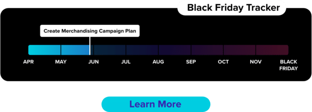 black friday tracker - Create a merchandising campaign
timeline starting in april and ending on black friday